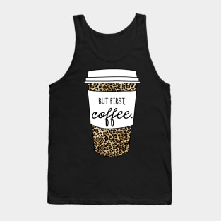 But First Coffee. - Animal Print Leopard Savage Wild Safari - White Tank Top